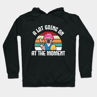 a lot going on at the moment Hoodie